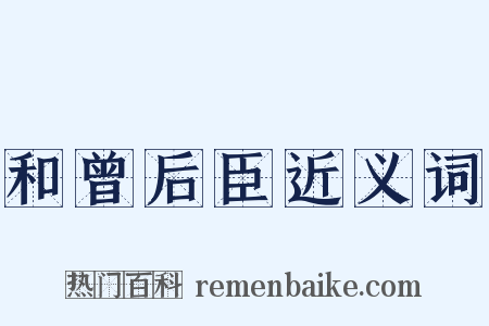 和曾后臣近义词是什么意思的图片